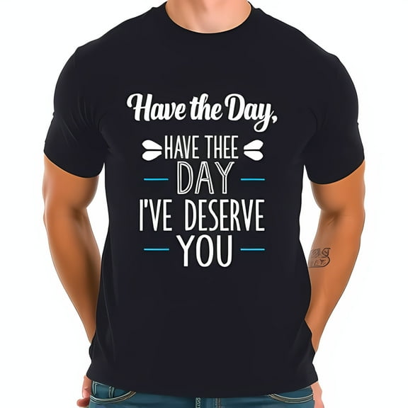 Playful Typography Cotton Short Sleeve T-Shirt - " Have the Day Have Thee Day I've Deserve You " - Casual & Stylish Design for Everyday Wear