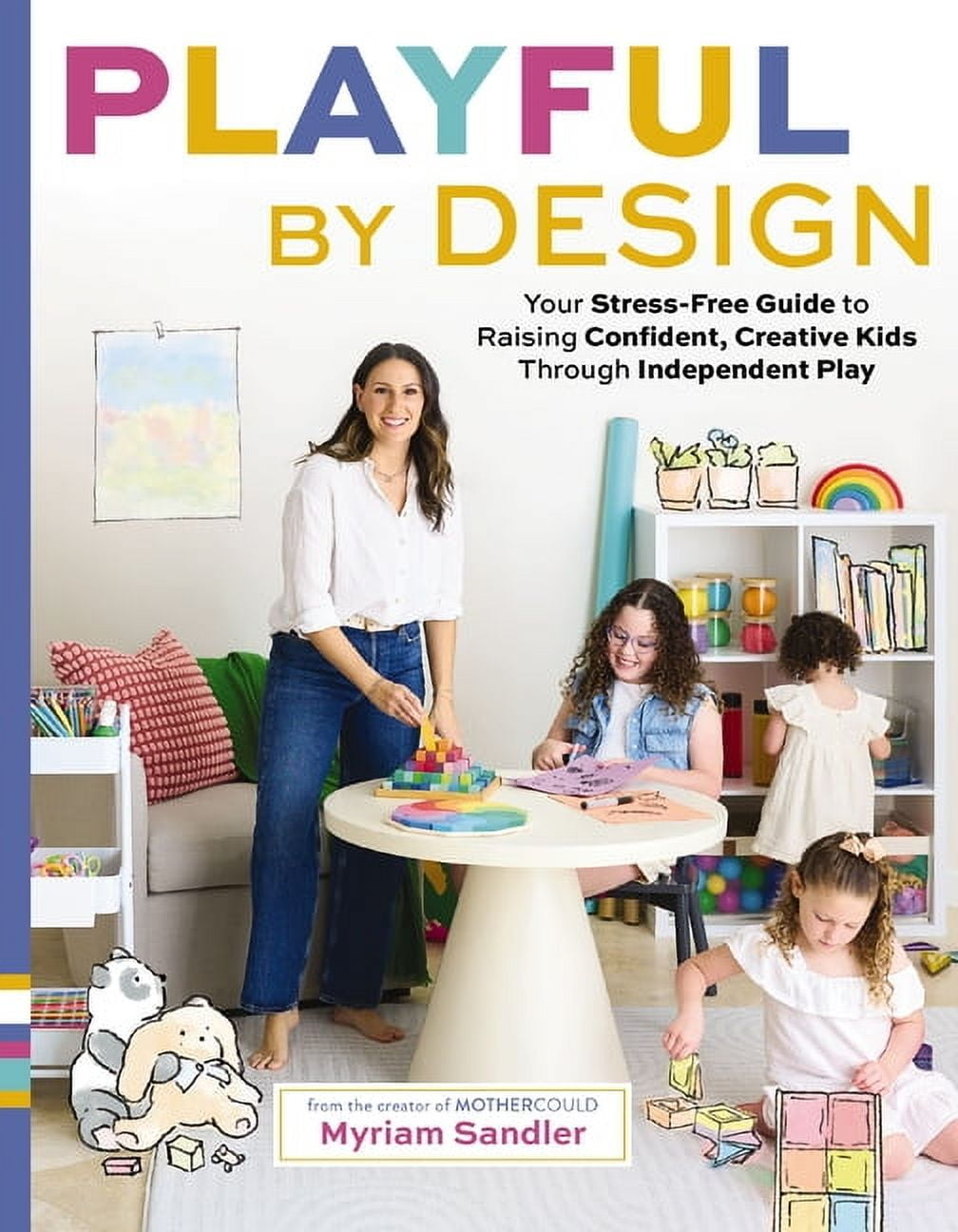 Playful by Design: Your Stress-Free Guide to Raising Confident, Creative Kids Through Independent Play, (Hardcover)