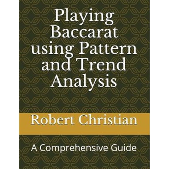 Playing Baccarat Using Pattern and Trend Analysis: A Comprehensive Guide (Paperback)