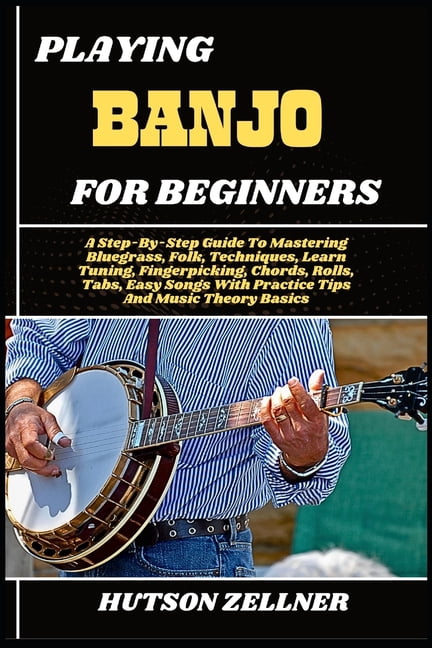 Playing Banjo for Beginners: A Step-By-Step Guide To Mastering ...