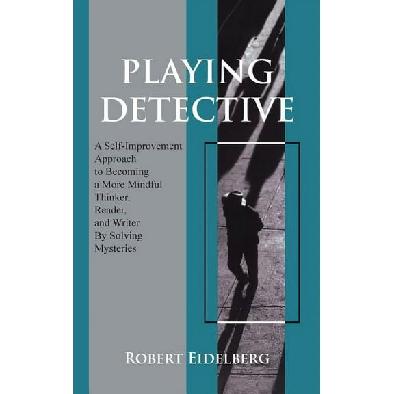 Playing Detective : A Self-Improvement Approach to Becoming a More Mindful Thinker, Reader, and Writer by Solving Mysteries (Hardcover)