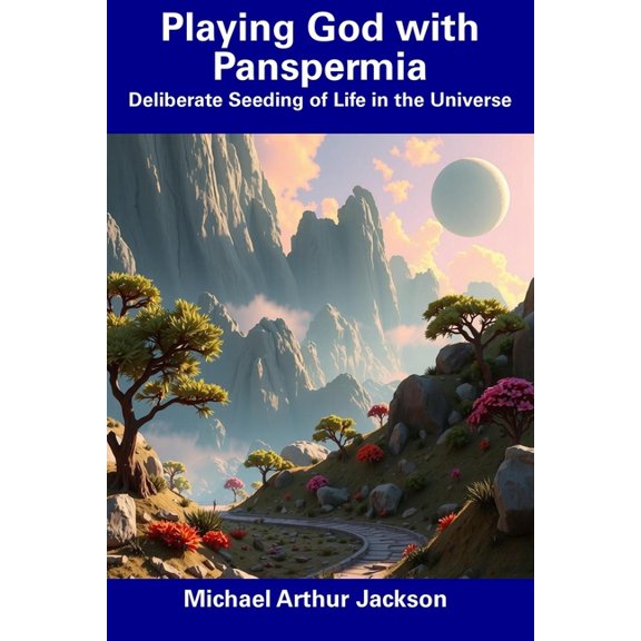 Playing God with Panspermia: Deliberate Seeding of Life in the Universe, (Paperback)