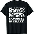 thumbnail image 1 of Playing In My Face, Knowing I'm God's Favorite .Design T-Shirt, 1 of 3
