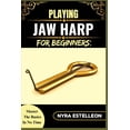 thumbnail image 1 of Playing Jaw Harp for Beginners: MASTER THE BASICS IN NO TIME: A Step-by-Step Guide to Learning the Mouth Harp, Building , (Paperback), 1 of 1