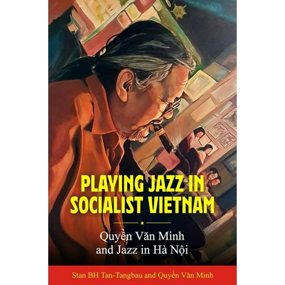 Playing Jazz in Socialist Vietnam: Quyền Văn Minh and Jazz in HÃ Nội, (Hardcover)