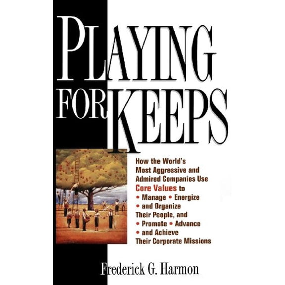 Pre-Owned Playing for Keeps: How the World's Most Aggressive and Admired Companies Use Core Values to Manage, Energize, and Organize Their People, (Hardcover) 047159847X 9780471598473