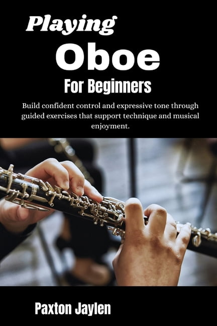 Playing Oboe For Beginners: Build confident control and expressive tone through guided exercises that support technique , (Paperback)