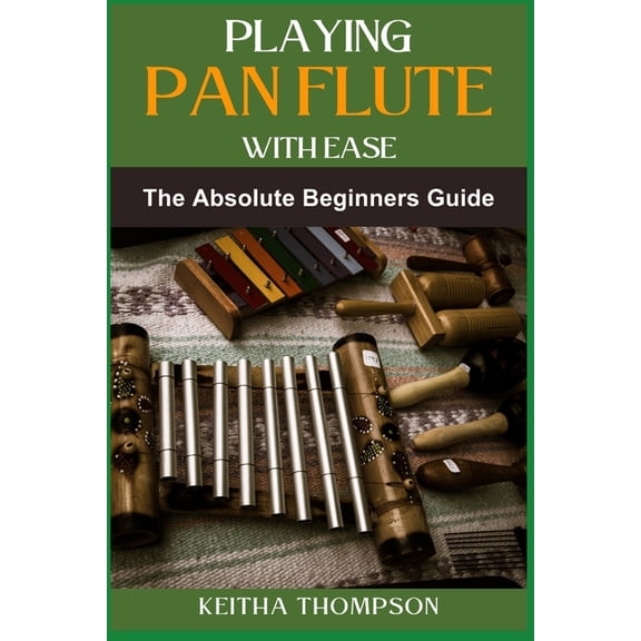 Playing Pan Flute with Ease: Essential Guide To Mastering Technique, Breath Control, And Music Theory For Perfect Sound , (Paperback)