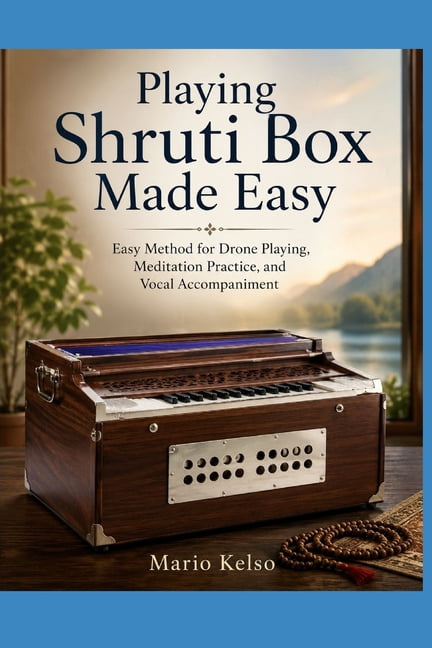 Playing Shruti Box Made Easy: Easy Method for Drone Playing, Meditation Practice, and Vocal Accompaniment, (Paperback)
