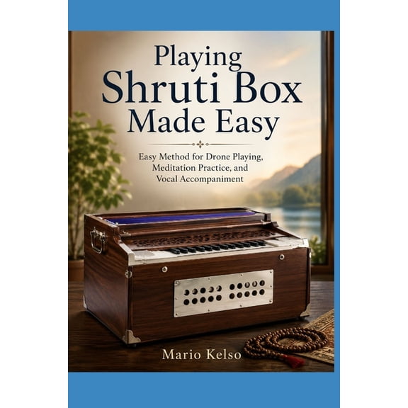 Playing Shruti Box Made Easy: Easy Method for Drone Playing, Meditation Practice, and Vocal Accompaniment, (Paperback)