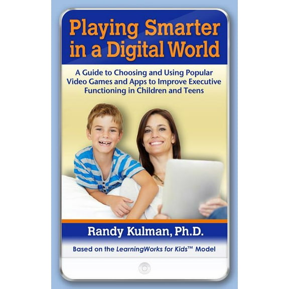 Playing Smarter in a Digital World : A Guide to Choosing and Using Popular Video Games and Apps to Improve Executive Functioning in Children and Teens (Paperback)