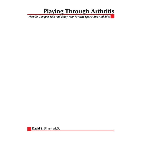 Playing Through Arthritis: How to Conquer Pain and Enjoy Your Favorite Sports and Activities, (Paperback)