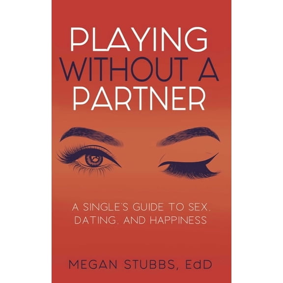 Playing Without a Partner: A Singles' Guide to Sex, Dating, and Happiness, (Paperback)