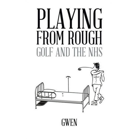 Playing from Rough: Golf and the Nhs (Paperback) by Gwen
