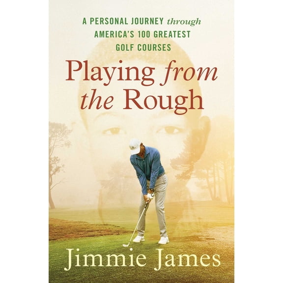 Playing from the Rough: A Personal Journey Through America's 100 Greatest Golf Courses, (Paperback)