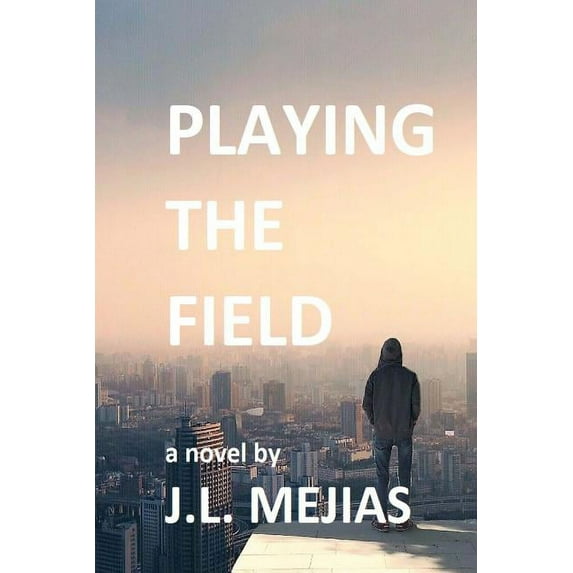 Playing the Field : A Novel by J.L. Mejias (Paperback)
