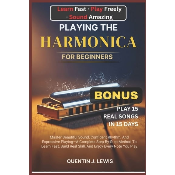 Playing the Harmonica for Beginners: Master Beautiful Sound, Confident Rhythm, And Expressive Playing-A Complete Step-By, (Paperback)