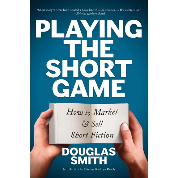 Playing the Short Game: How to Market and Sell Short Fiction