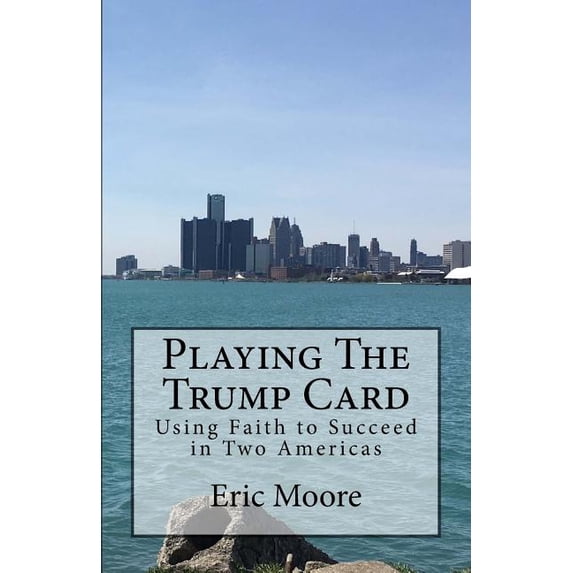 Playing the Trump Card: Using Faith to Succeed in Two Americas (Paperback) by Eric Moore