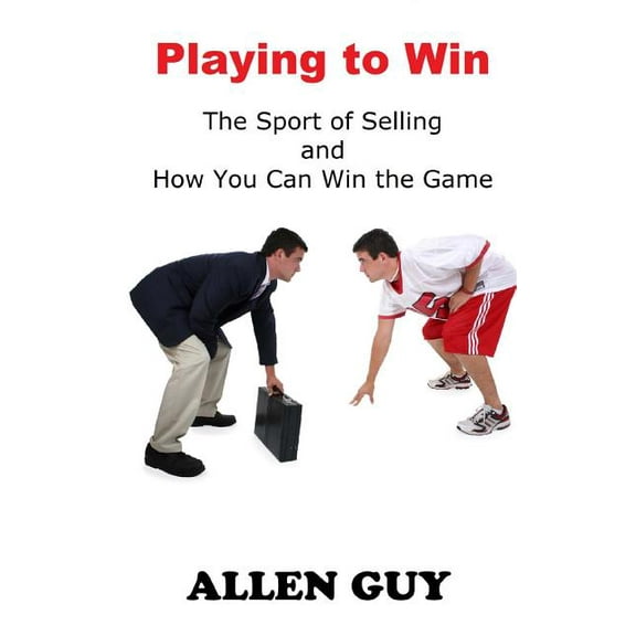 Playing to Win: The Sport of Selling and How You Can Win the Game (Paperback)