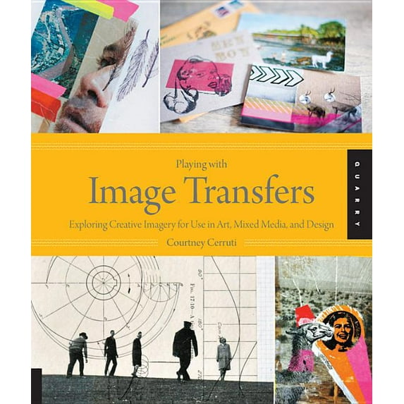 Playing with Image Transfers: Exploring Creative Imagery for Use in Art, Mixed Media, and Design, (Paperback)