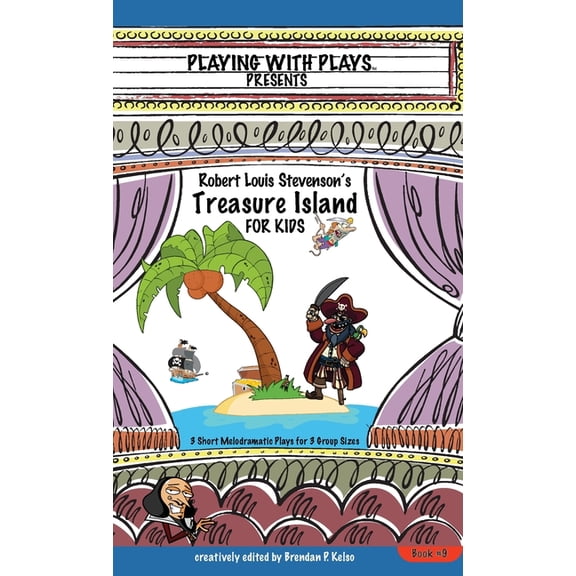 Playing with Plays Robert Louis Stevenson's Treasure Island for Kids: 3 Short Melodramatic Plays for 3 Group Sizes, Book 9, (Hardcover)