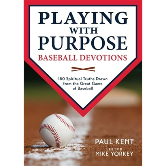 Playing with Purpose: Baseball Devotions: 180 Spiritual Truths Drawn from the Great Game of Baseball (Paperback)