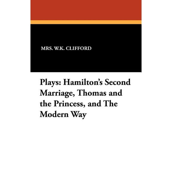 Plays: Hamilton's Second Marriage, Thomas and the Princess, and the Modern Way, (Paperback)