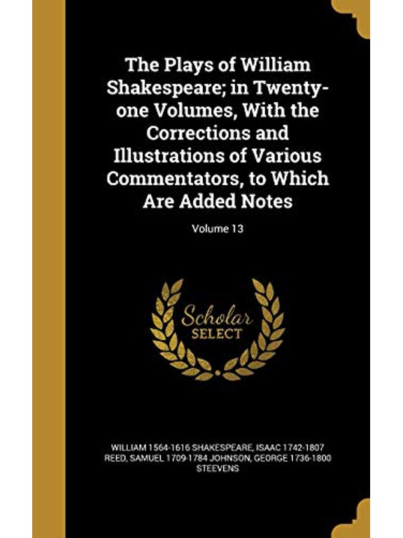 The Plays of William Shakespeare; In Twenty-One Volumes, with the Corrections and Illustrations of Various Commentators, to Which Are Added Notes; Volume 13 Hardcover 1372568468 9781372568466 Willia