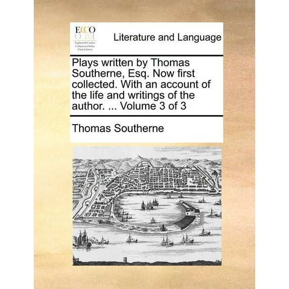 Plays Written by Thomas Southerne, Esq. Now First Collected. with an Account of the Life and Writings of the Author. ... Volume 3 of 3 (Paperback)