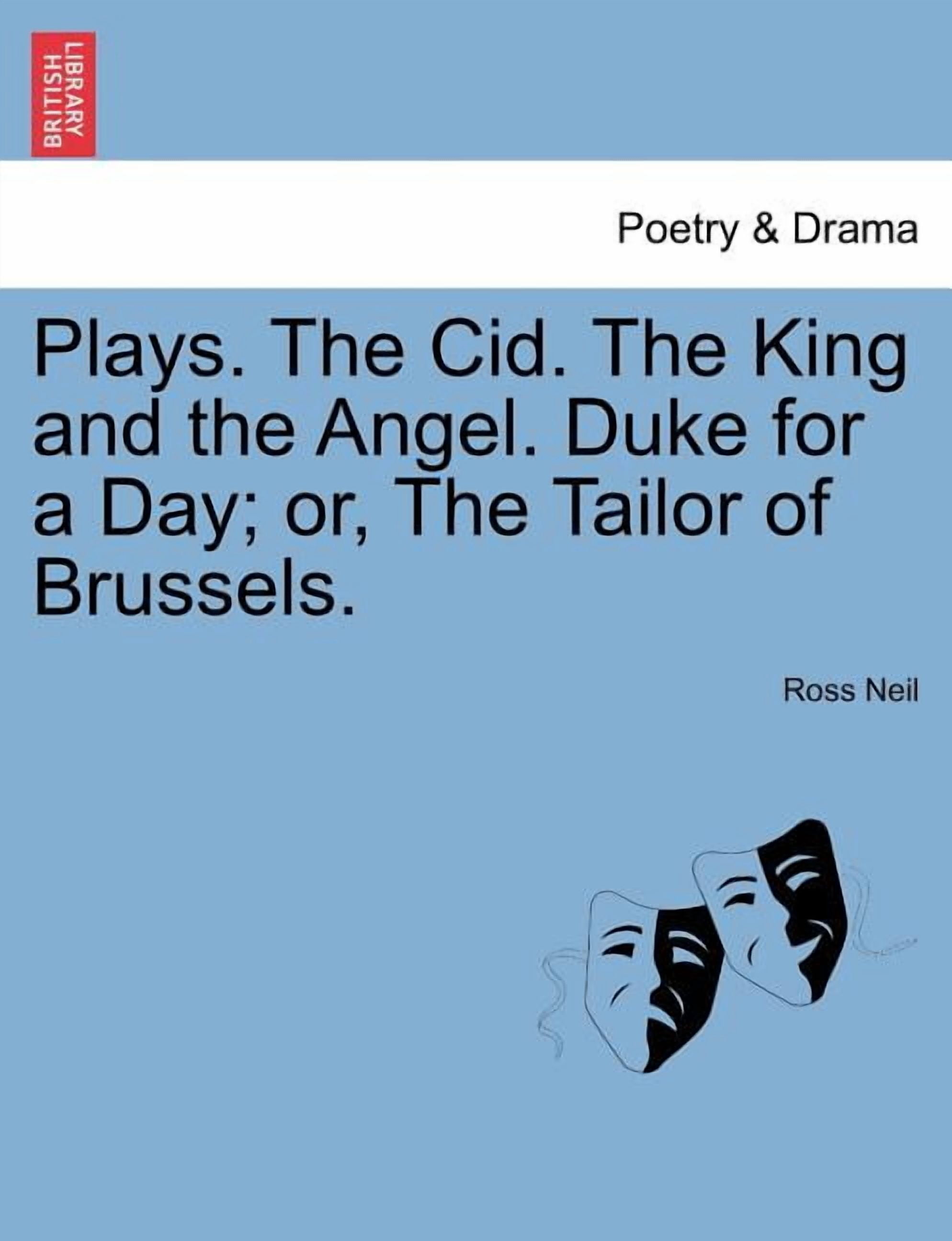 Plays. the Cid. the King and the Angel. Duke for a Day; Or, the Tailor ...