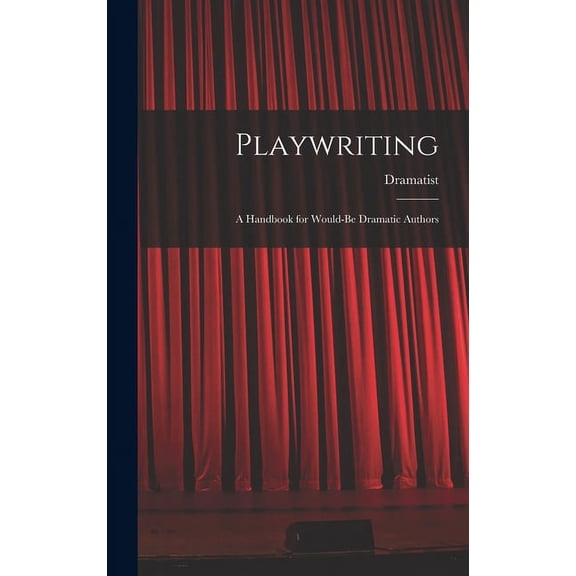 Playwriting: A Handbook for Would-be Dramatic Authors (Hardcover)
