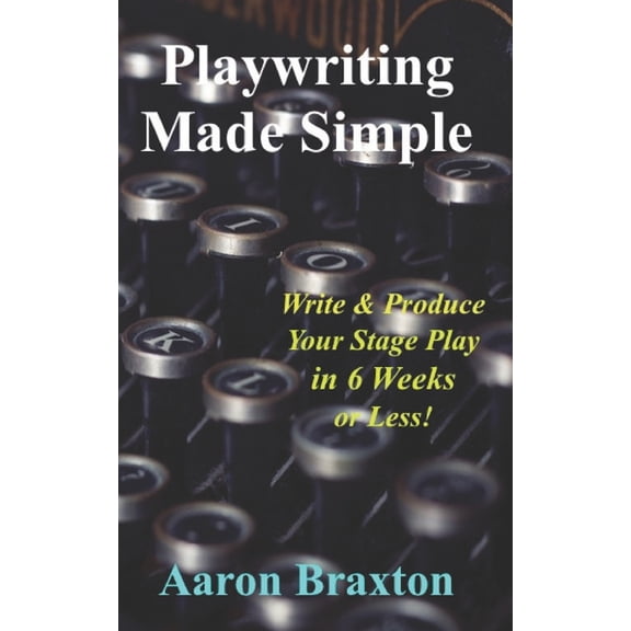 Playwriting Made Simple: Write & Produce Your Play In 6 Weeks or Less! (Paperback)