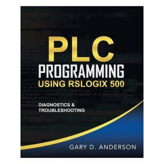 Plc Programming Using Rslogix 500: PLC Programming Using RSLogix 500: Diagnostics & Troubleshooting (Paperback)