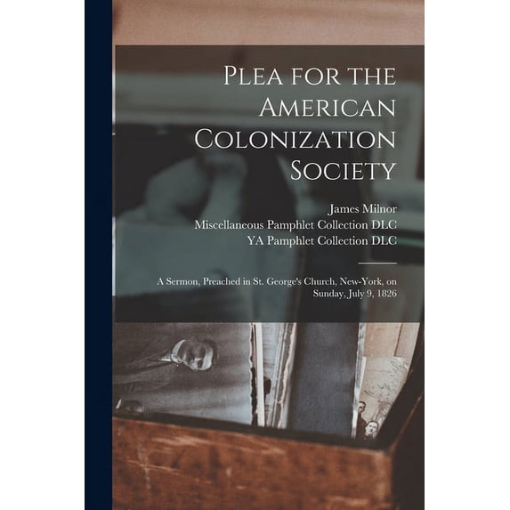 Plea for the American Colonization Society: A Sermon, Preached in St. George's Church, New-York, on Sunday, July 9, 1826, (Paperback)