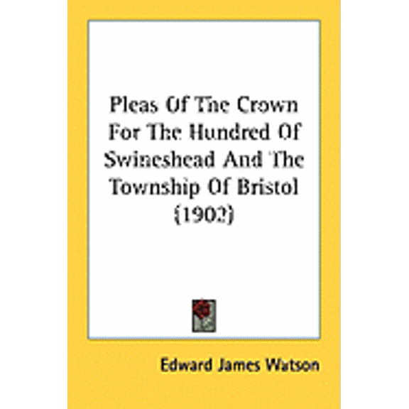 Pleas Of The Crown For The Hundred Of Swineshead And The Township Of Bristol (1902) (Paperback)