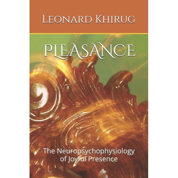 Pleasance: The Neuropsychophysiology of Joyful Presence, (Paperback)