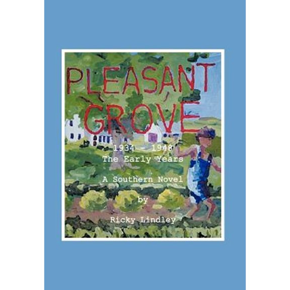 Pre-Owned Pleasant Grove: 1934 - 1948 the Early Years a Southern Novel Hardcover Ricky Lindley