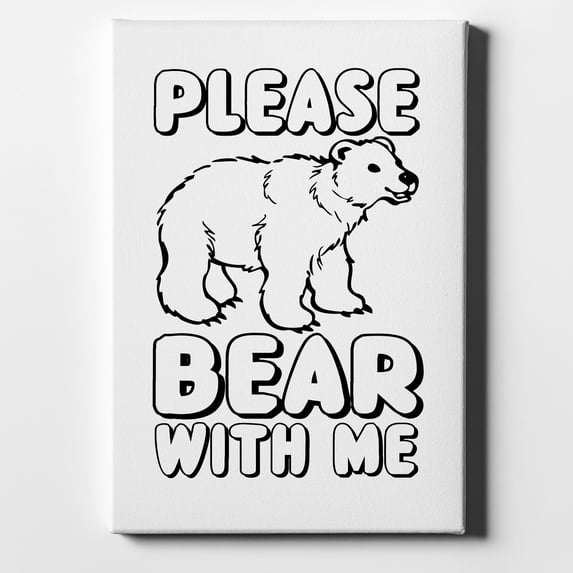 Please BEAR With Me - 11" x 14" - Decorative Canvas Wall Art - White Edge - 5/8" Gallery Wrapped