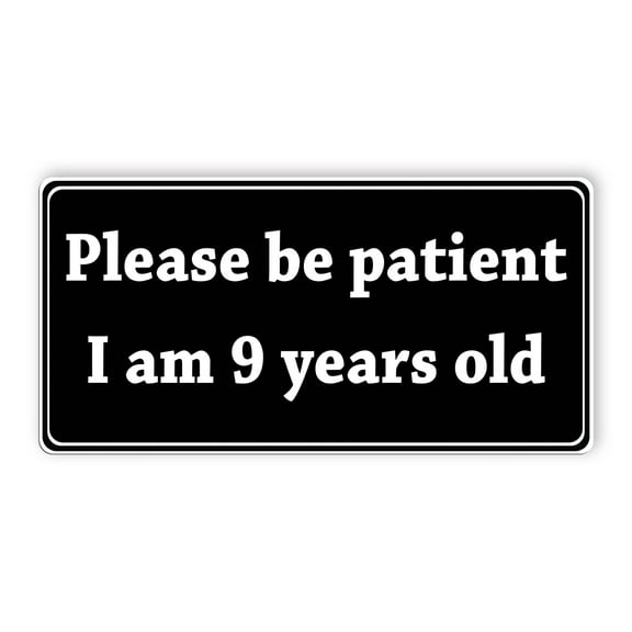 Please Be Patient I Am 9 Years Old, Vinyl Decal Stickers, Stickers Decal Car Laptop Wall Window Bumper Stickers, Size 7.5x3.75