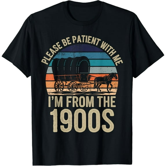 Please Be Patient With Me I'm From The 1900s Funny T-Shirt Tops Tee