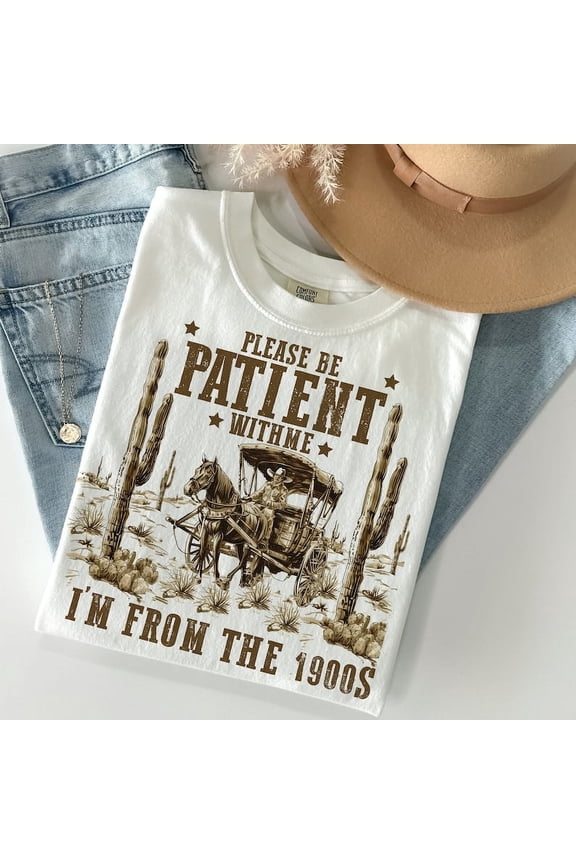 Please Be Patient With Me T-Shirt, Funny I'm From the 1900s Tee, Retro Throwback Meme Shirt, Adult Humor Vintage Quote Tee
