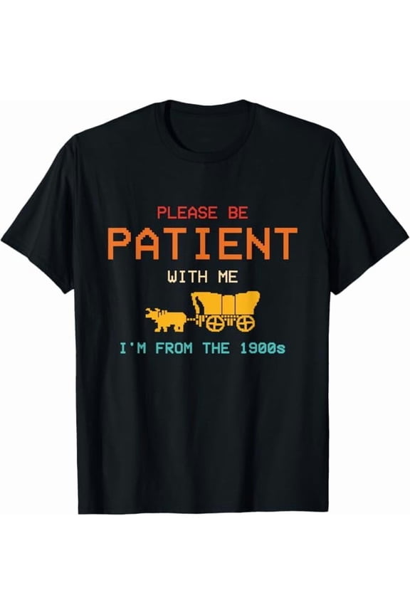 Please Be Patient with Me I'm from The 1900s Vintage Funny Quote T-Shirt Sarcastic Graphic Shirt for Men Women