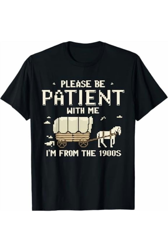 Please Be Patient with Me I'm from The 1900s Vintage Funny Quote T-Shirt Sarcastic Graphic Shirt for Men Women