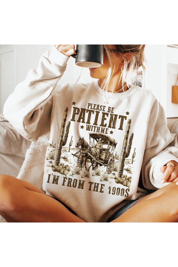 Please Be Patient with Me I'm from the 1900s Sweatshirt – Funny Retro Throwback Meme Shirt for Adults and 90s Humor Fans