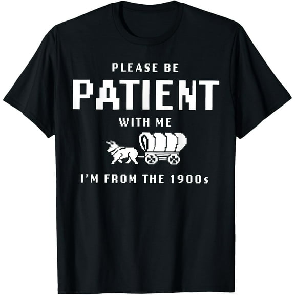 Please Be Patient with Me I'm from the 1900s T-Shirt