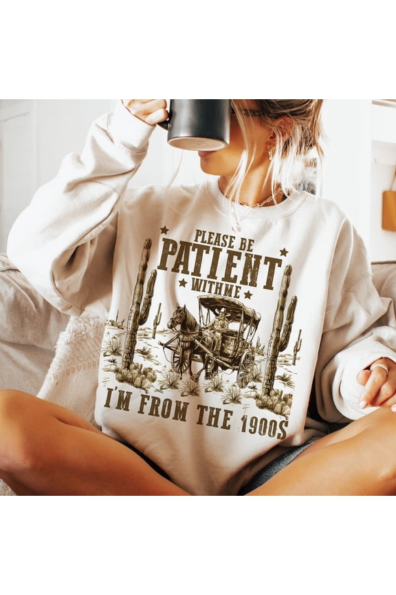 Please Be Patient with Me Sweatshirt, I'm from the 1900s Sweatshirt, Throwback Funny Meme Sweatshirt, Adult Humor Sweatshirt, Funny Quote Sweatshirt