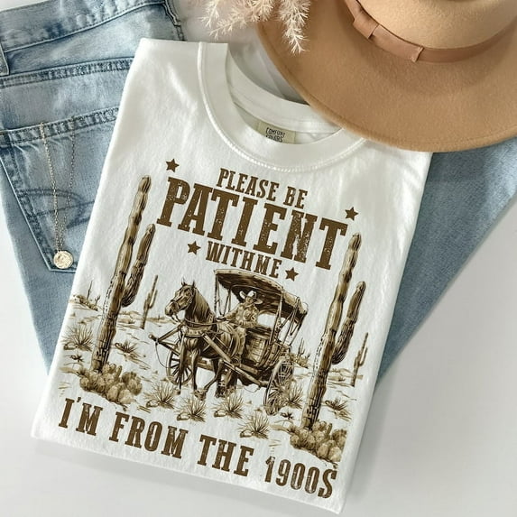 Please Be Patient with Me T-Shirt, I'm from the 1900s Shirt, Funny Meme Gift, Adult Humor Tee, Throwback Funny Quote Shirt