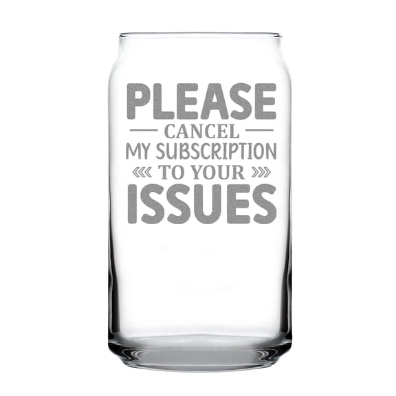 Please Cancel My Subscription To Your Issues Engraved 16oz Can Shaped Pint Glass Fun Etched Glassware Unique Idea