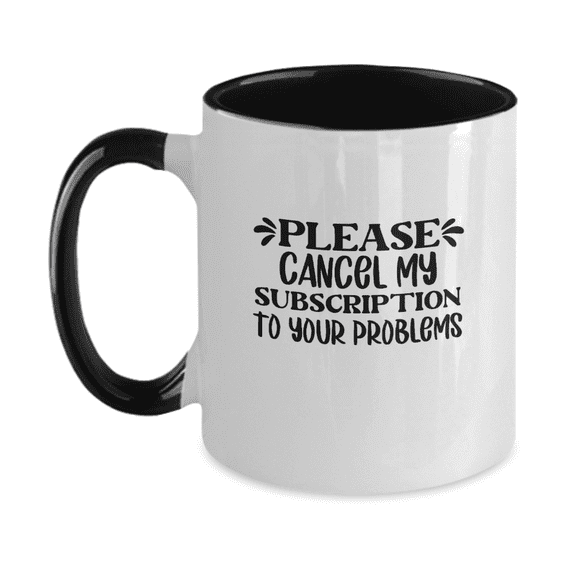 Please Cancel My Subscription To Your Problems Funny Coffee Mug